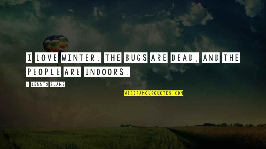 Excommunication Synonyms Quotes By Dennis Ruane: I love winter. The bugs are dead, and
