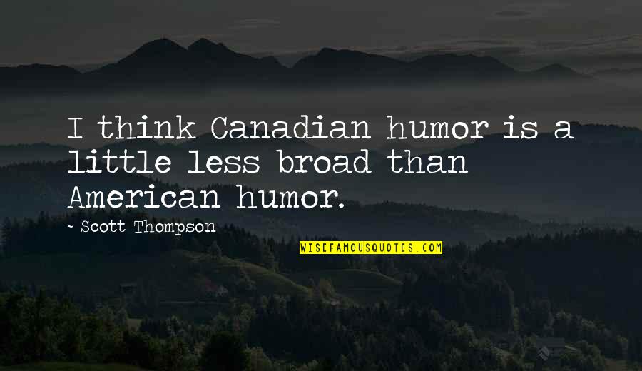 Excommunication Synonyms Quotes By Scott Thompson: I think Canadian humor is a little less