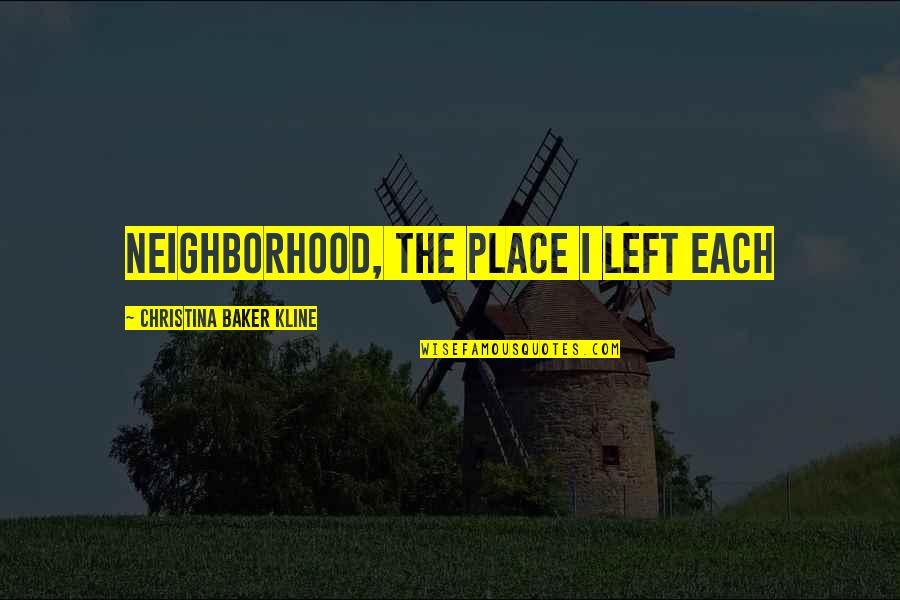 Excomulgados Quotes By Christina Baker Kline: neighborhood, the place I left each Excomulgados Quotes By Christina Baker Kline: neighborhood, the place I left each