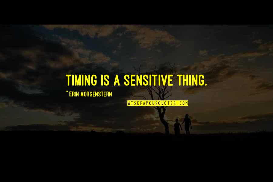 Excoriate Quotes By Erin Morgenstern: Timing is a sensitive thing.