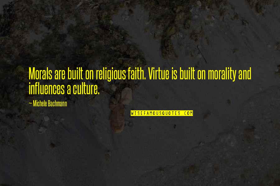 Excoriating Synonym Quotes By Michele Bachmann: Morals are built on religious faith. Virtue is