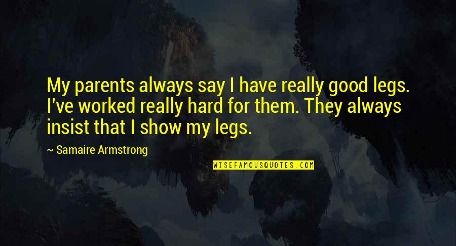 Excoriation Wound Quotes By Samaire Armstrong: My parents always say I have really good Excoriation Wound Quotes By Samaire Armstrong: My parents always say I have really good