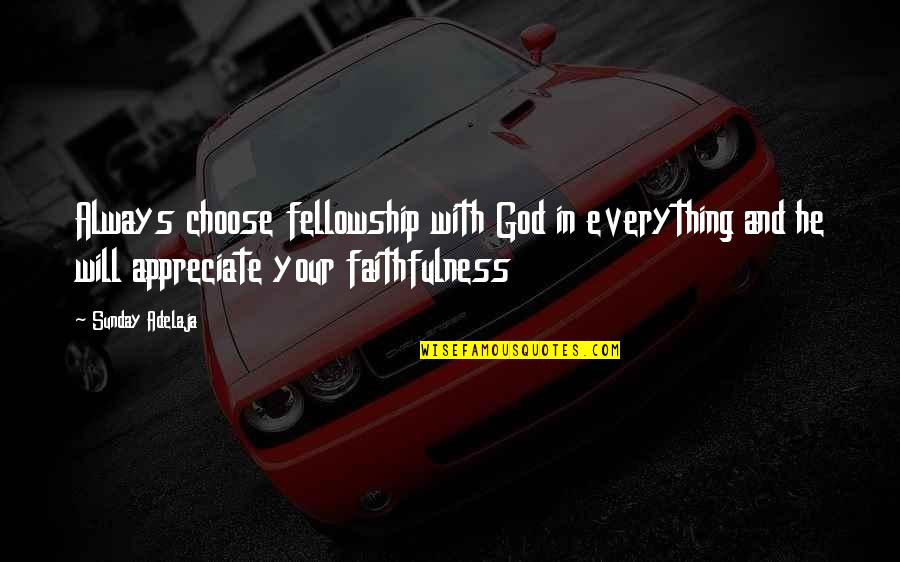 Excoriation Wound Quotes By Sunday Adelaja: Always choose fellowship with God in everything and Excoriation Wound Quotes By Sunday Adelaja: Always choose fellowship with God in everything and