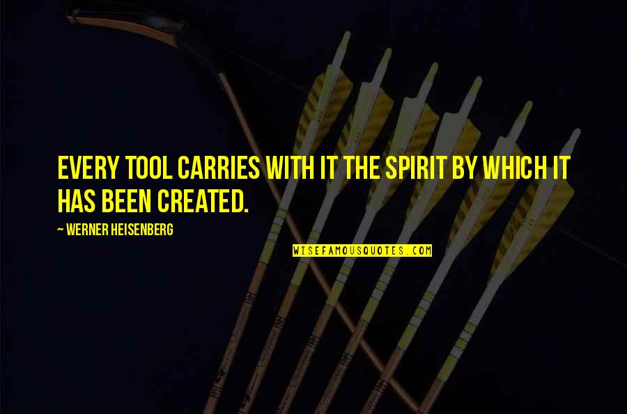 Excorsist Quotes By Werner Heisenberg: Every tool carries with it the spirit by