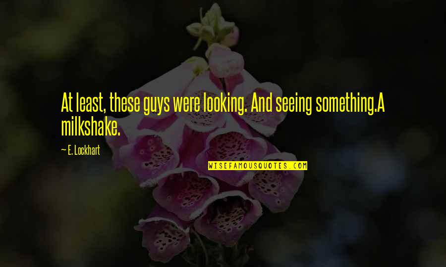 Excreating Quotes By E. Lockhart: At least, these guys were looking. And seeing
