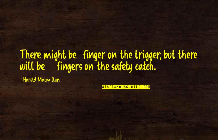 Excreating Quotes By Harold Macmillan: There might be 1 finger on the trigger,