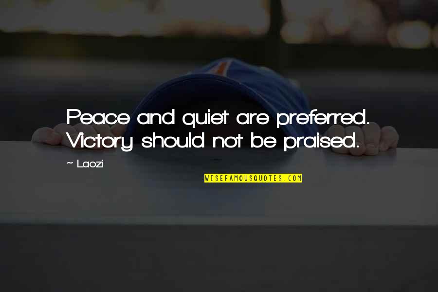 Excreating Quotes By Laozi: Peace and quiet are preferred. Victory should not