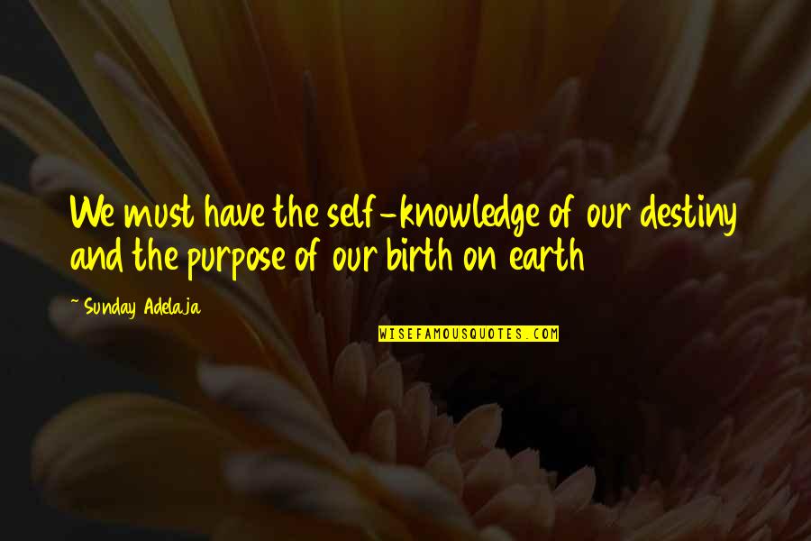 Excreating Quotes By Sunday Adelaja: We must have the self-knowledge of our destiny