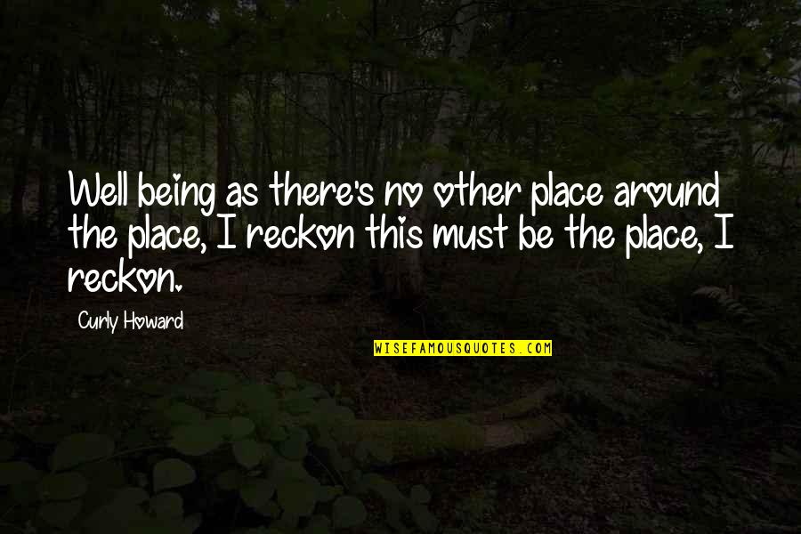 Excrement In Spanish Quotes By Curly Howard: Well being as there's no other place around