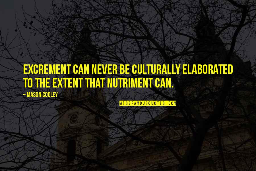 Excrement Quotes By Mason Cooley: Excrement can never be culturally elaborated to the