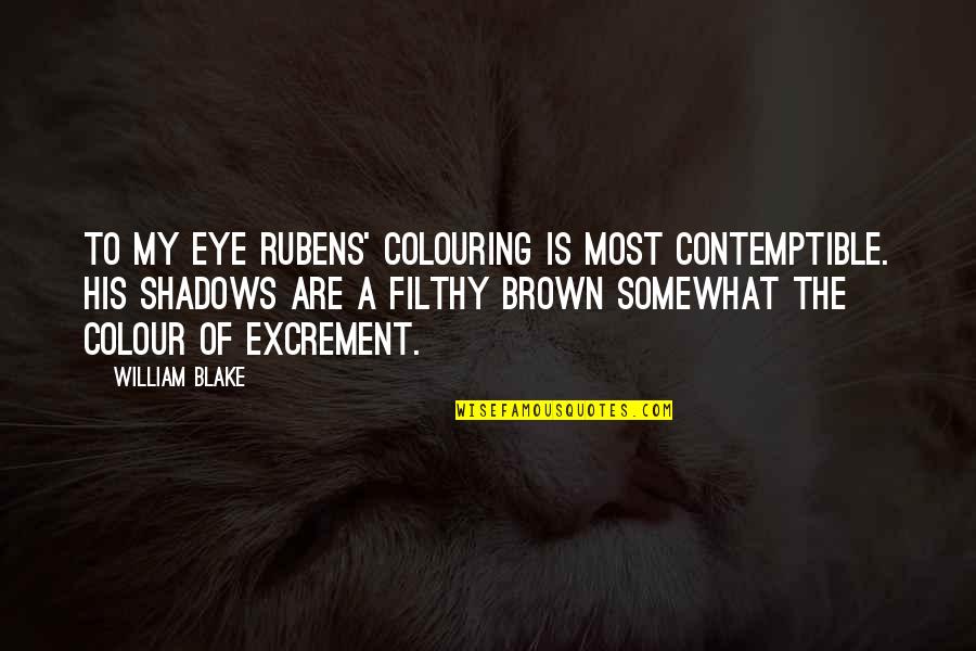 Excrement Quotes By William Blake: To my eye Rubens' colouring is most contemptible.