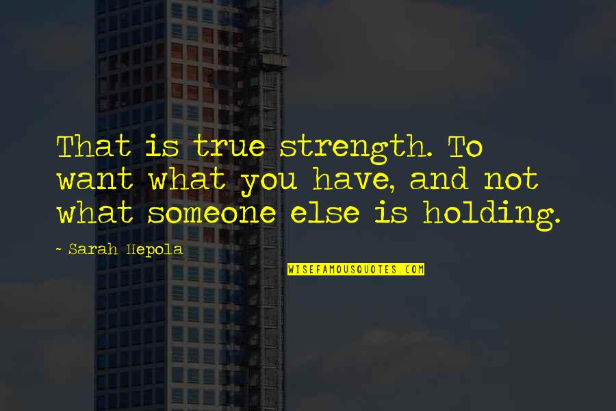 Excrementos Quotes By Sarah Hepola: That is true strength. To want what you
