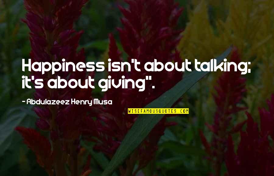 Excrescence Drag Quotes By Abdulazeez Henry Musa: Happiness isn't about talking; it's about giving".