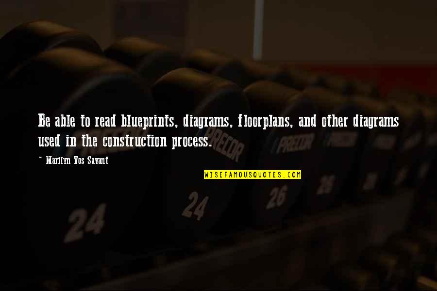Excrescence Drag Quotes By Marilyn Vos Savant: Be able to read blueprints, diagrams, floorplans, and