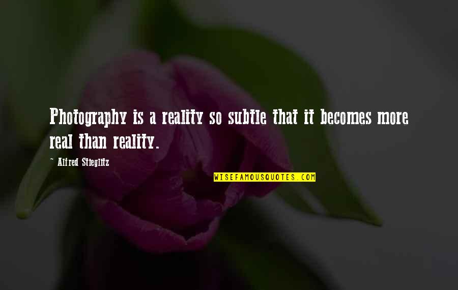 Excrescence Linguistics Quotes By Alfred Stieglitz: Photography is a reality so subtle that it
