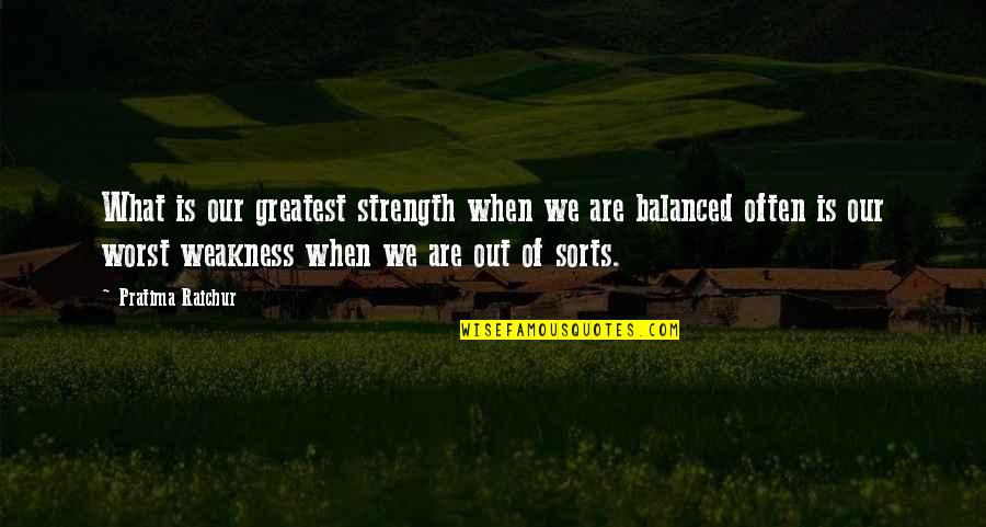 Excrescence Linguistics Quotes By Pratima Raichur: What is our greatest strength when we are