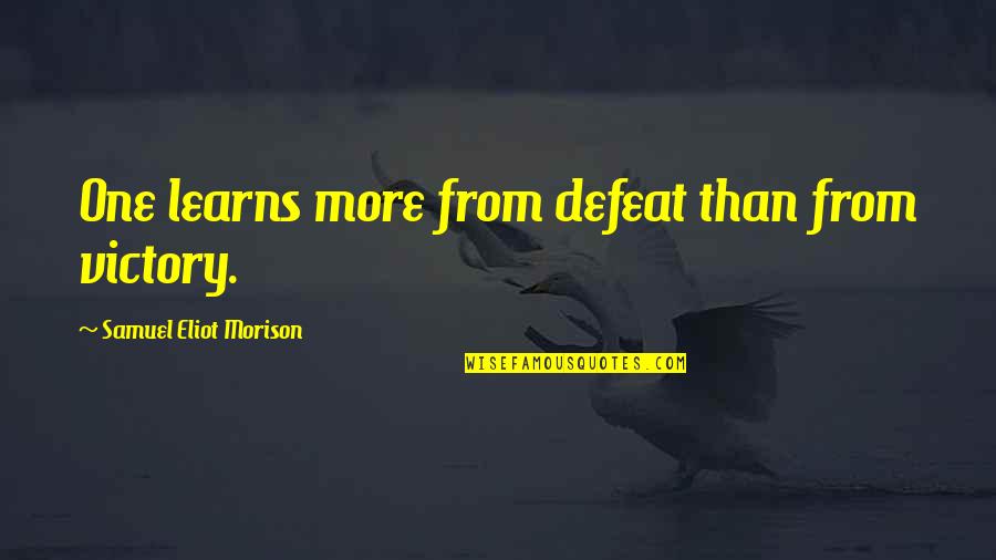 Excretia Quotes By Samuel Eliot Morison: One learns more from defeat than from victory.