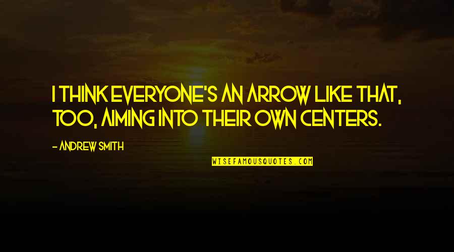 Excreting Waste Quotes By Andrew Smith: I think everyone's an arrow like that, too,