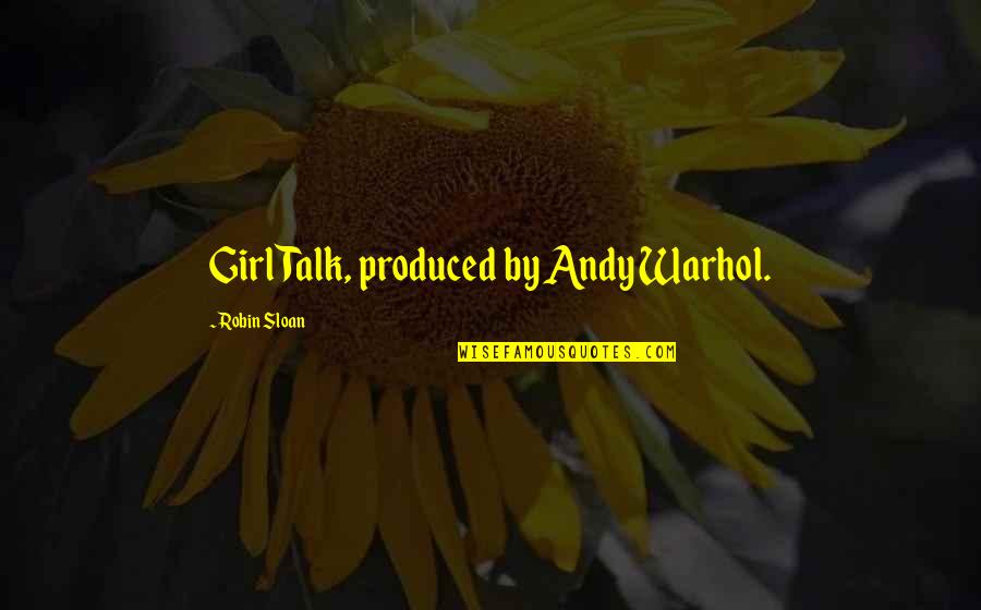 Excreting Waste Quotes By Robin Sloan: Girl Talk, produced by Andy Warhol. Excreting Waste Quotes By Robin Sloan: Girl Talk, produced by Andy Warhol.