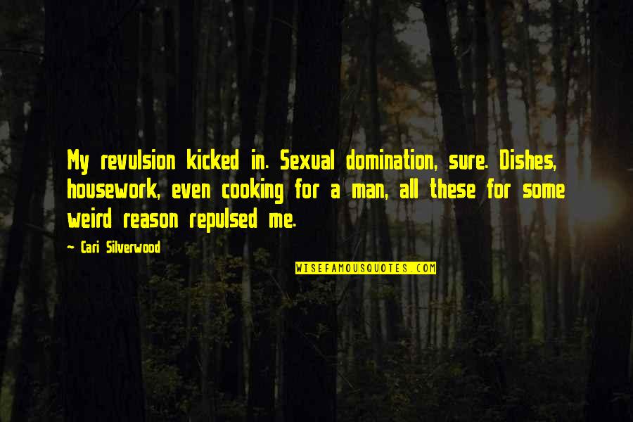 Excretion Quotes By Cari Silverwood: My revulsion kicked in. Sexual domination, sure. Dishes,