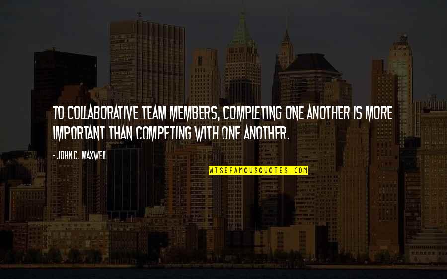 Excretion Quotes By John C. Maxwell: To collaborative team members, completing one another is