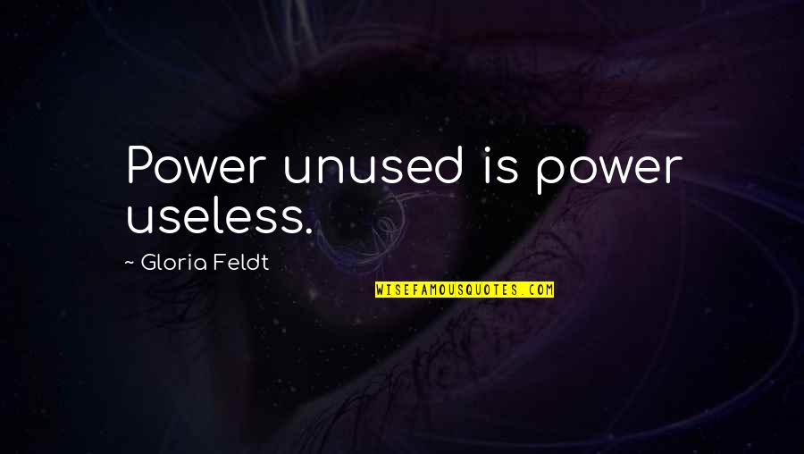 Excretory System Quotes By Gloria Feldt: Power unused is power useless.