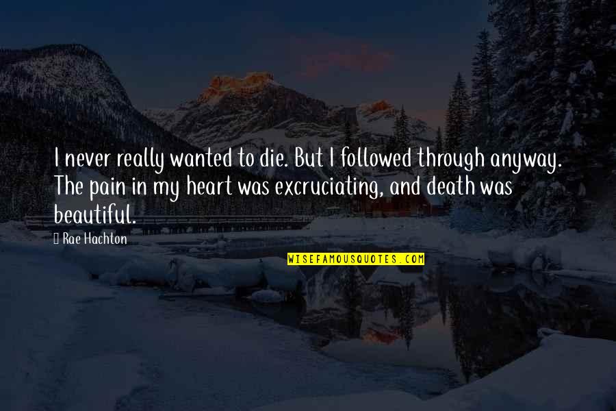 Excruciating Pain Quotes By Rae Hachton: I never really wanted to die. But I