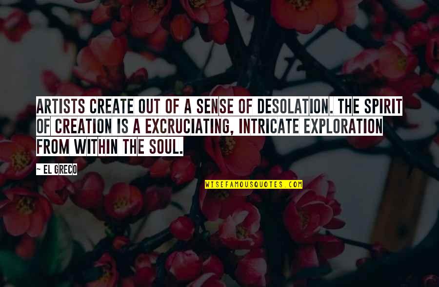 Excruciating Quotes By El Greco: Artists create out of a sense of desolation.