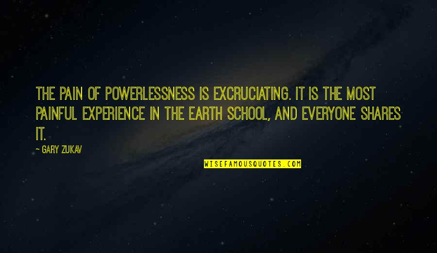 Excruciating Quotes By Gary Zukav: The pain of powerlessness is excruciating. It is