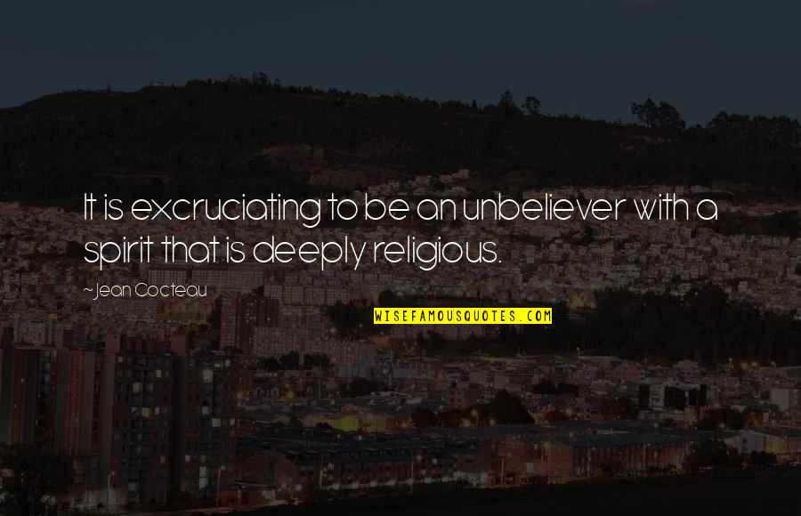 Excruciating Quotes By Jean Cocteau: It is excruciating to be an unbeliever with