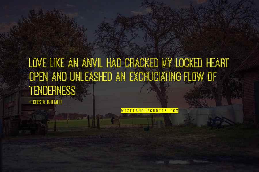 Excruciating Quotes By Krista Bremer: Love like an anvil had cracked my locked