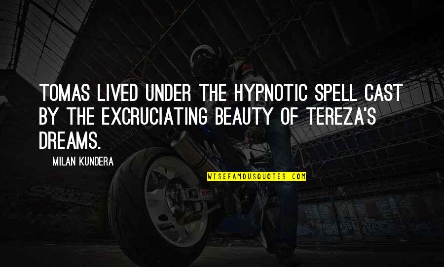 Excruciating Quotes By Milan Kundera: Tomas lived under the hypnotic spell cast by