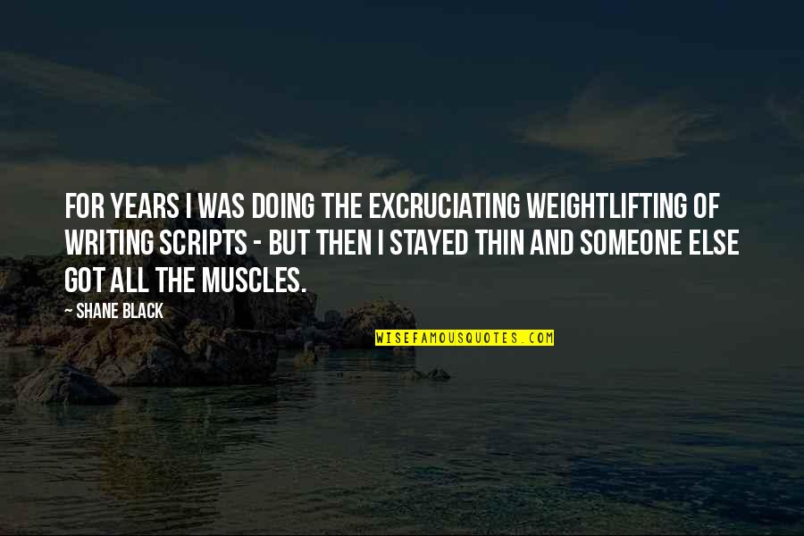 Excruciating Quotes By Shane Black: For years I was doing the excruciating weightlifting