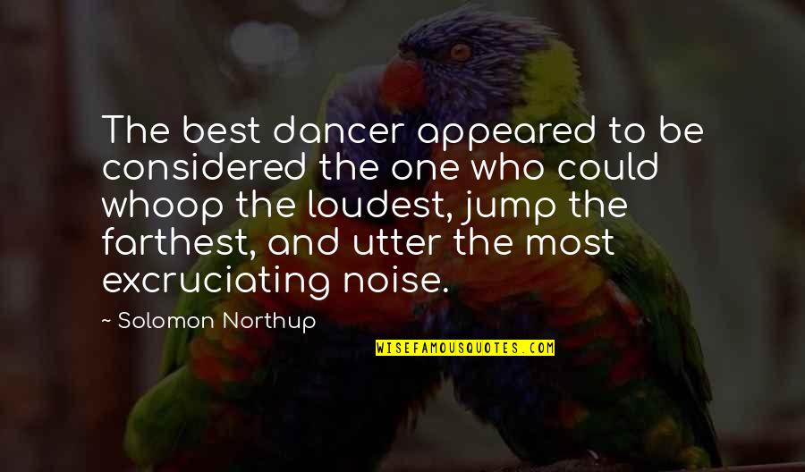 Excruciating Quotes By Solomon Northup: The best dancer appeared to be considered the