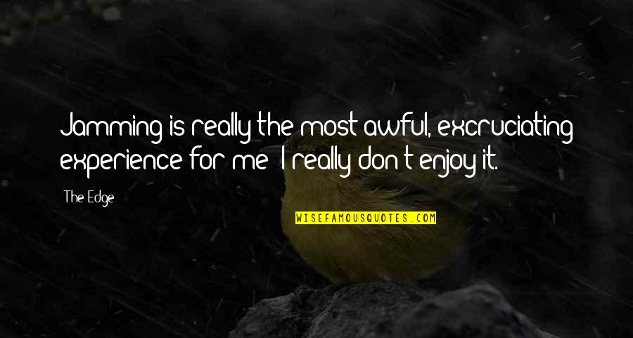 Excruciating Quotes By The Edge: Jamming is really the most awful, excruciating experience