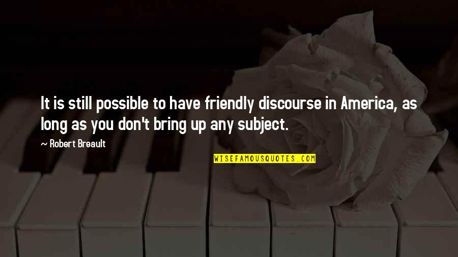 Excruciatingly Quotes By Robert Breault: It is still possible to have friendly discourse