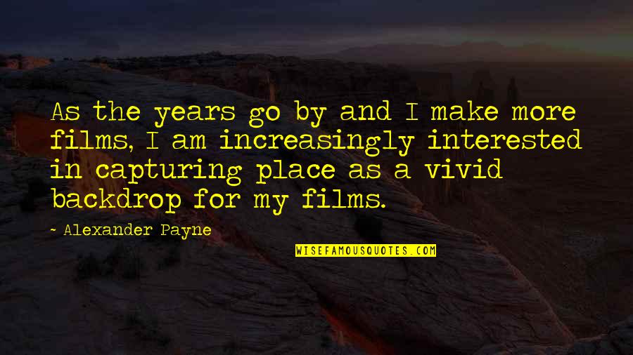 Exculpated Book Quotes By Alexander Payne: As the years go by and I make Exculpated Book Quotes By Alexander Payne: As the years go by and I make