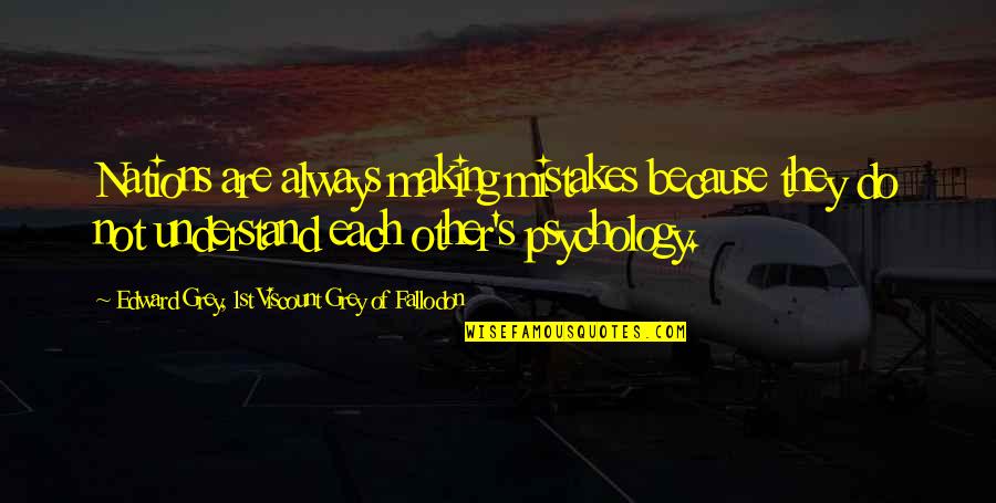 Exculpates Quotes By Edward Grey, 1st Viscount Grey Of Fallodon: Nations are always making mistakes because they do Exculpates Quotes By Edward Grey, 1st Viscount Grey Of Fallodon: Nations are always making mistakes because they do