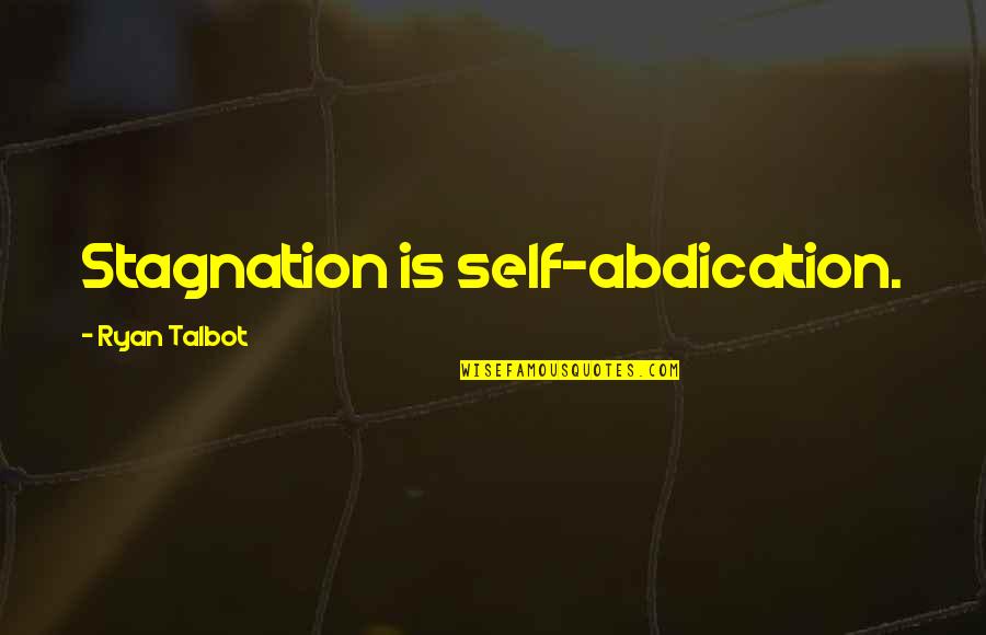 Exculpation Def Quotes By Ryan Talbot: Stagnation is self-abdication.