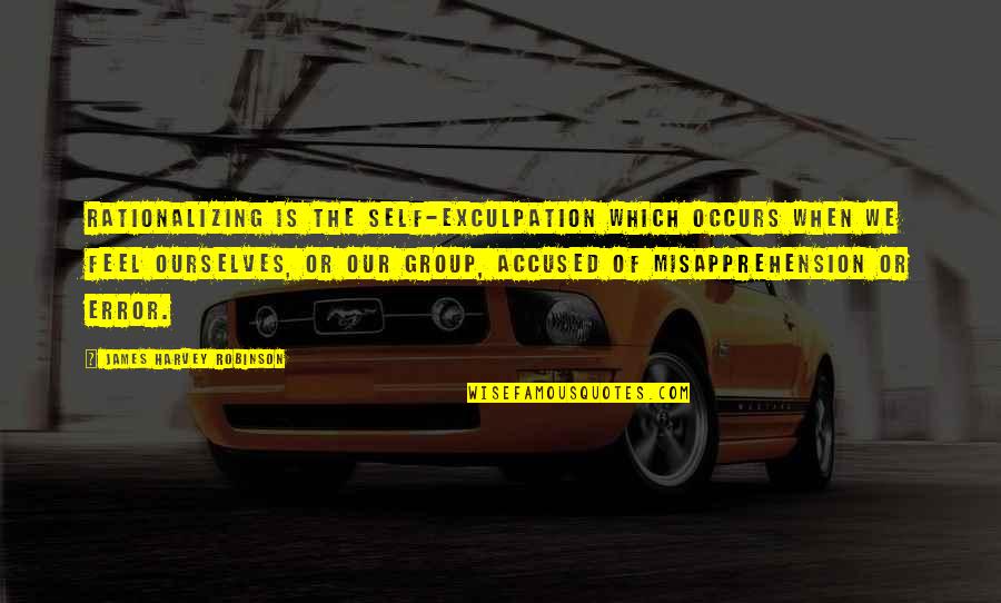 Exculpation Quotes By James Harvey Robinson: Rationalizing is the self-exculpation which occurs when we