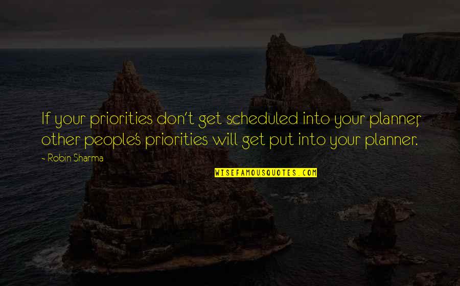 Exculpation Quotes By Robin Sharma: If your priorities don't get scheduled into your