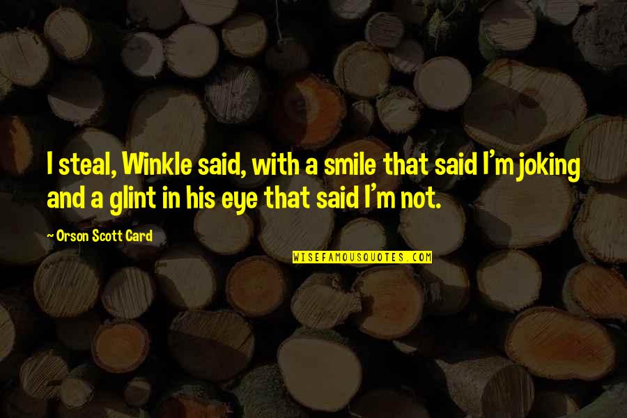 Exculpatory Quotes By Orson Scott Card: I steal, Winkle said, with a smile that