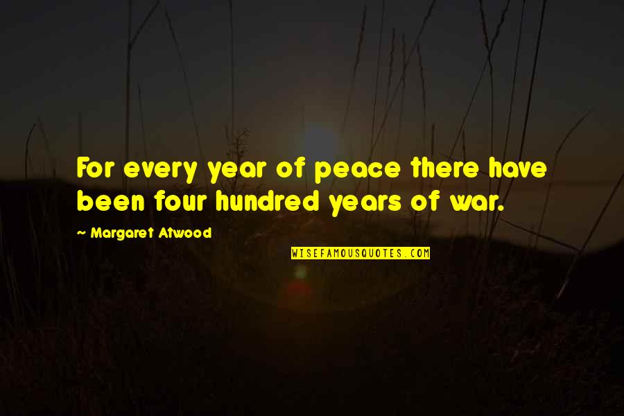 Exculsively Quotes By Margaret Atwood: For every year of peace there have been