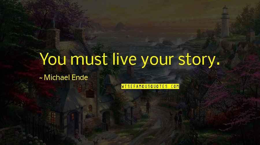 Exculsively Quotes By Michael Ende: You must live your story.