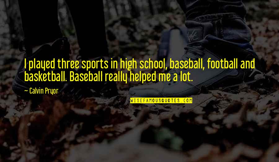 Excursions In St Quotes By Calvin Pryor: I played three sports in high school, baseball, Excursions In St Quotes By Calvin Pryor: I played three sports in high school, baseball,