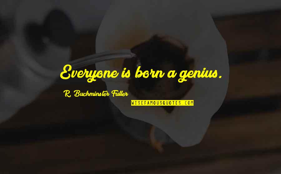Excursions In St Quotes By R. Buckminster Fuller: Everyone is born a genius.