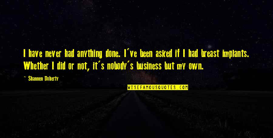 Excursions Of Escalante Quotes By Shannen Doherty: I have never had anything done. I've been Excursions Of Escalante Quotes By Shannen Doherty: I have never had anything done. I've been
