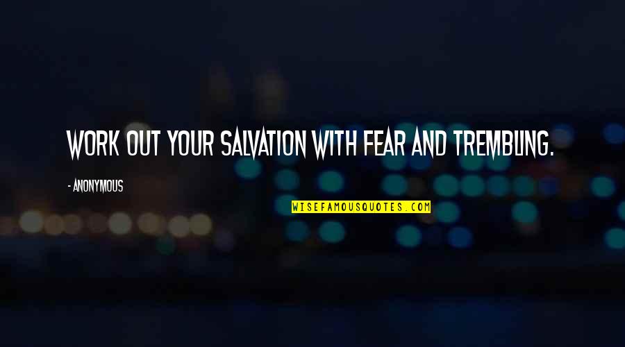 Excursions Quotes By Anonymous: Work out your salvation with fear and trembling.