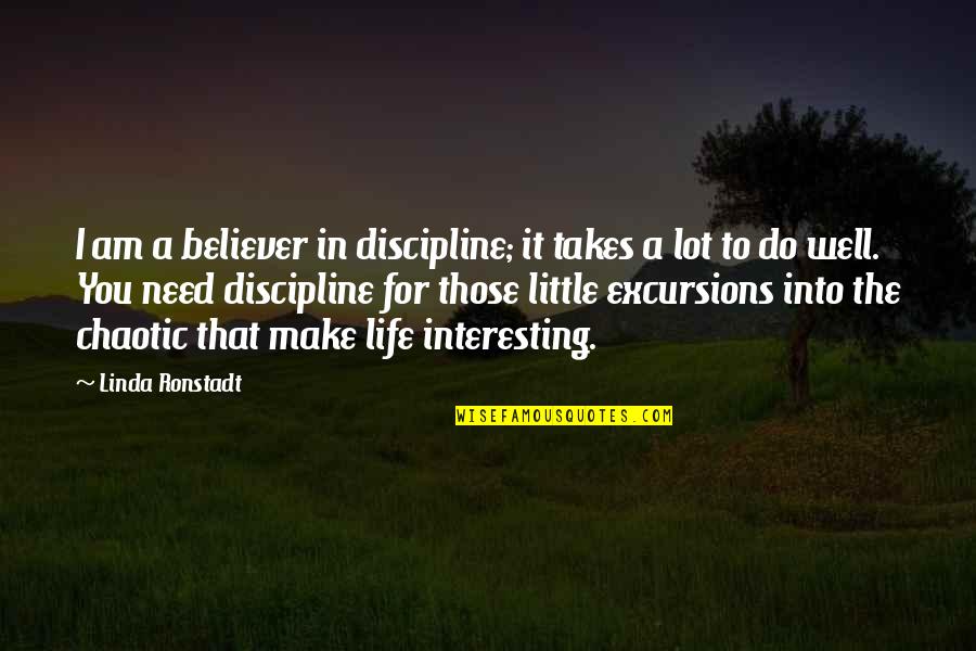 Excursions Quotes By Linda Ronstadt: I am a believer in discipline; it takes