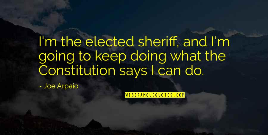 Excursions Unlimited Quotes By Joe Arpaio: I'm the elected sheriff, and I'm going to